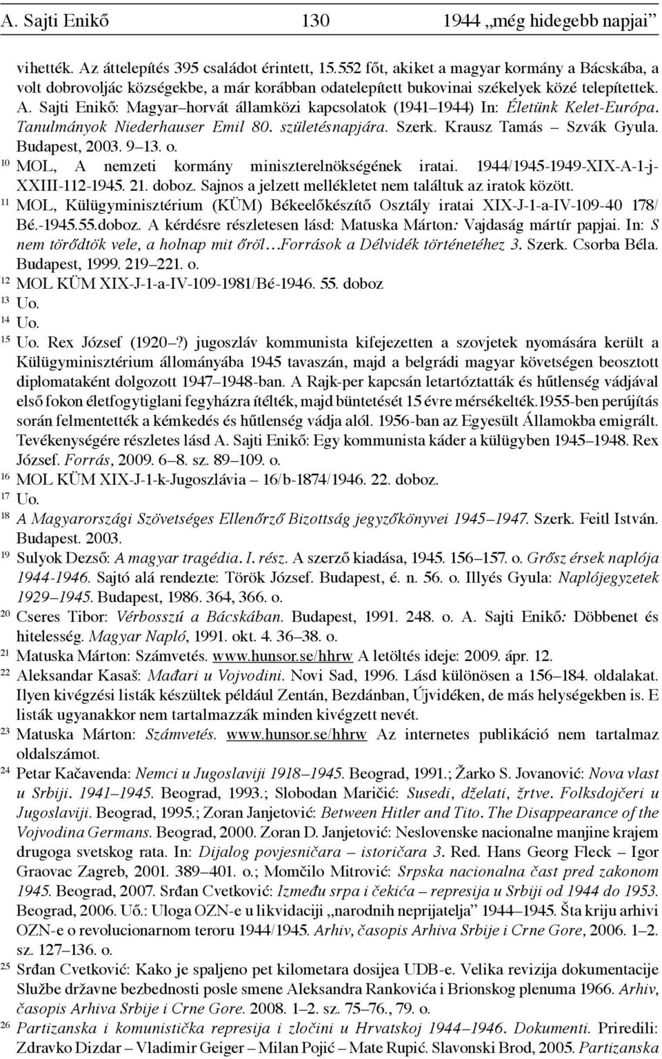 Sajti Enikő: Magyar horvát államközi kapcsolatok (1941 1944) In: Életünk Kelet-Európa. Tanulmányok Niederhauser Emil 80. születésnapjára. Szerk. Krausz Tamás Szvák Gyula. Budapest, 2003. 9 13. o.