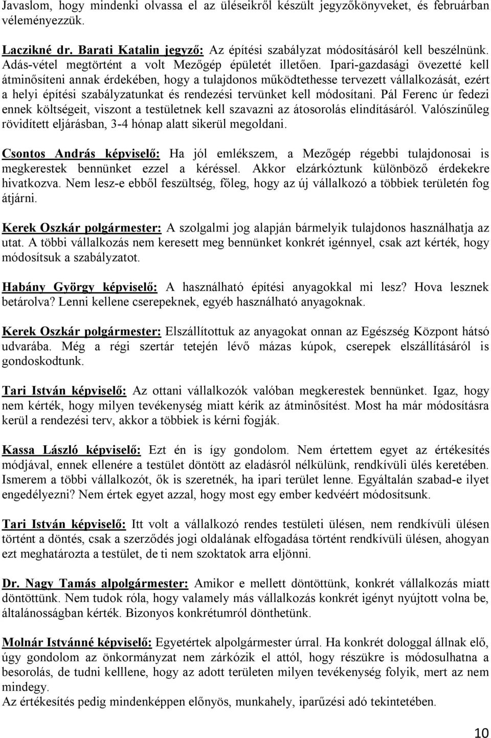 Ipari-gazdasági övezetté kell átminősíteni annak érdekében, hogy a tulajdonos működtethesse tervezett vállalkozását, ezért a helyi építési szabályzatunkat és rendezési tervünket kell módosítani.