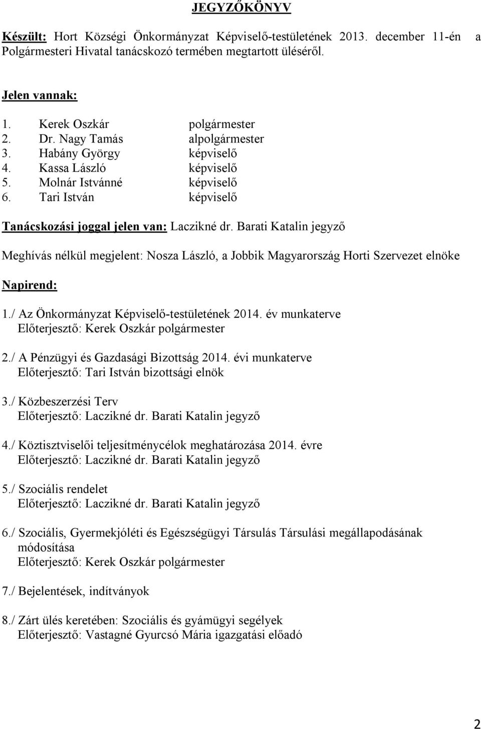 Tari István képviselő Tanácskozási joggal jelen van: Laczikné dr. Barati Katalin jegyző Meghívás nélkül megjelent: Nosza László, a Jobbik Magyarország Horti Szervezet elnöke Napirend: 1.