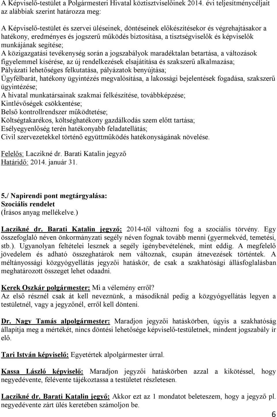 biztosítása, a tisztségviselők és képviselők munkájának segítése; A közigazgatási tevékenység során a jogszabályok maradéktalan betartása, a változások figyelemmel kísérése, az új rendelkezések