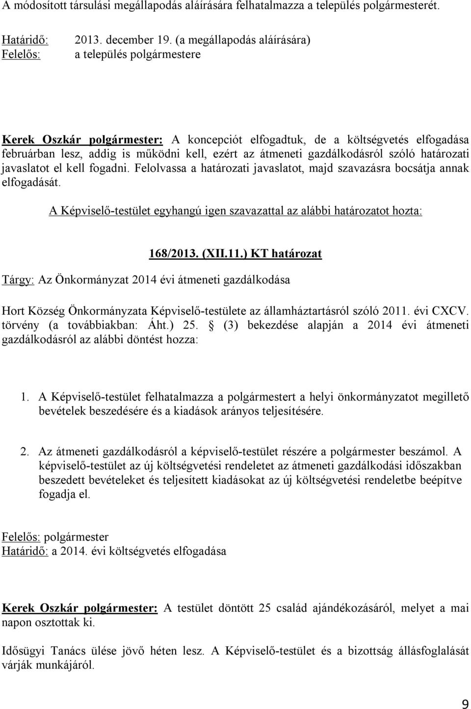 gazdálkodásról szóló határozati javaslatot el kell fogadni. Felolvassa a határozati javaslatot, majd szavazásra bocsátja annak elfogadását. 168/2013. (XII.11.