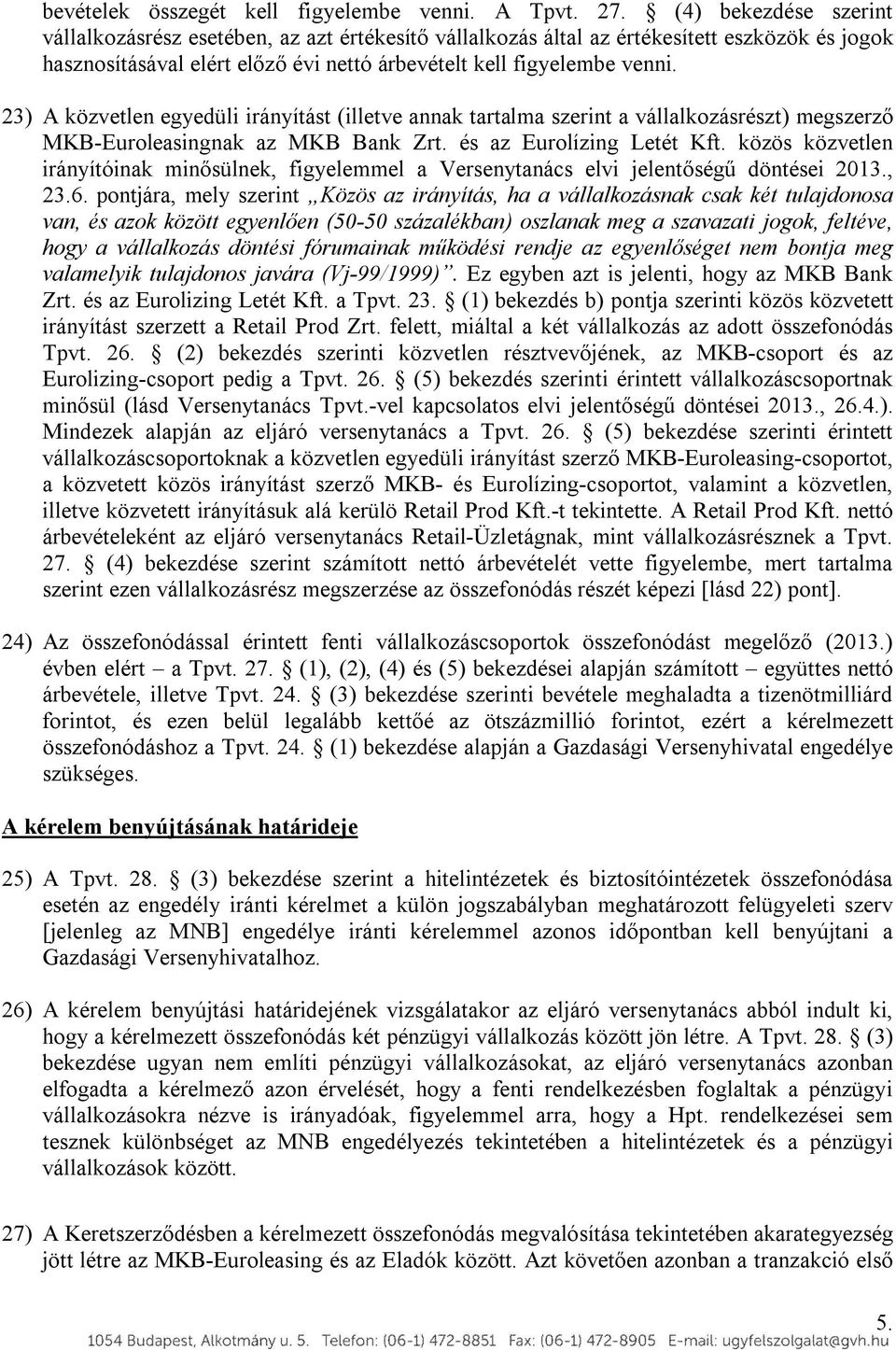 23) A közvetlen egyedüli irányítást (illetve annak tartalma szerint a vállalkozásrészt) megszerző MKB-Euroleasingnak az MKB Bank Zrt. és az Eurolízing Letét Kft.