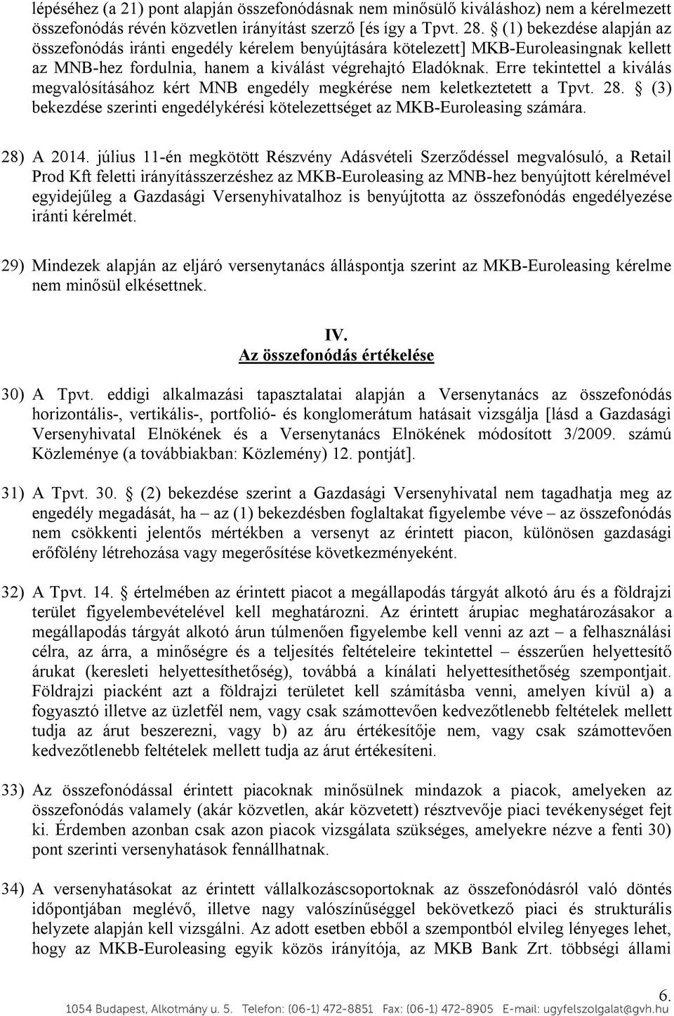 Erre tekintettel a kiválás megvalósításához kért MNB engedély megkérése nem keletkeztetett a Tpvt. 28. (3) bekezdése szerinti engedélykérési kötelezettséget az MKB-Euroleasing számára. 28) A 2014.