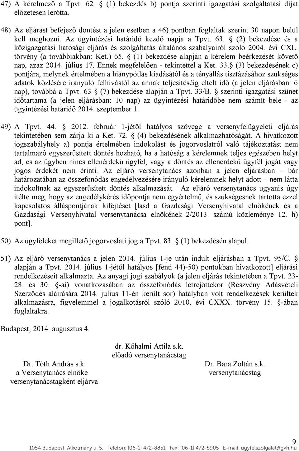 (2) bekezdése és a közigazgatási hatósági eljárás és szolgáltatás általános szabályairól szóló 2004. évi CXL. törvény (a továbbiakban: Ket.) 65.