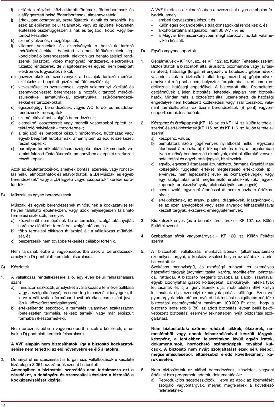 hozzájuk tartozó mérőkészülékekkel, beépített villamos fűtőkészülékek légkondicionáló berendezések, elektronikus behatolásjelző rendszerek (riasztók), video megfigyelő rendszerek, elektronikus