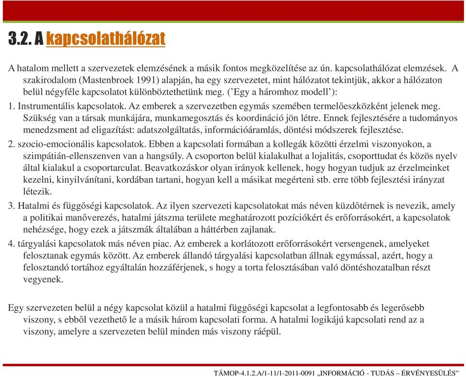 Instrumentális kapcsolatok. Az emberek a szervezetben egymás szemében termelőeszközként jelenek meg. Szükség van a társak munkájára, munkamegosztás és koordináció jön létre.