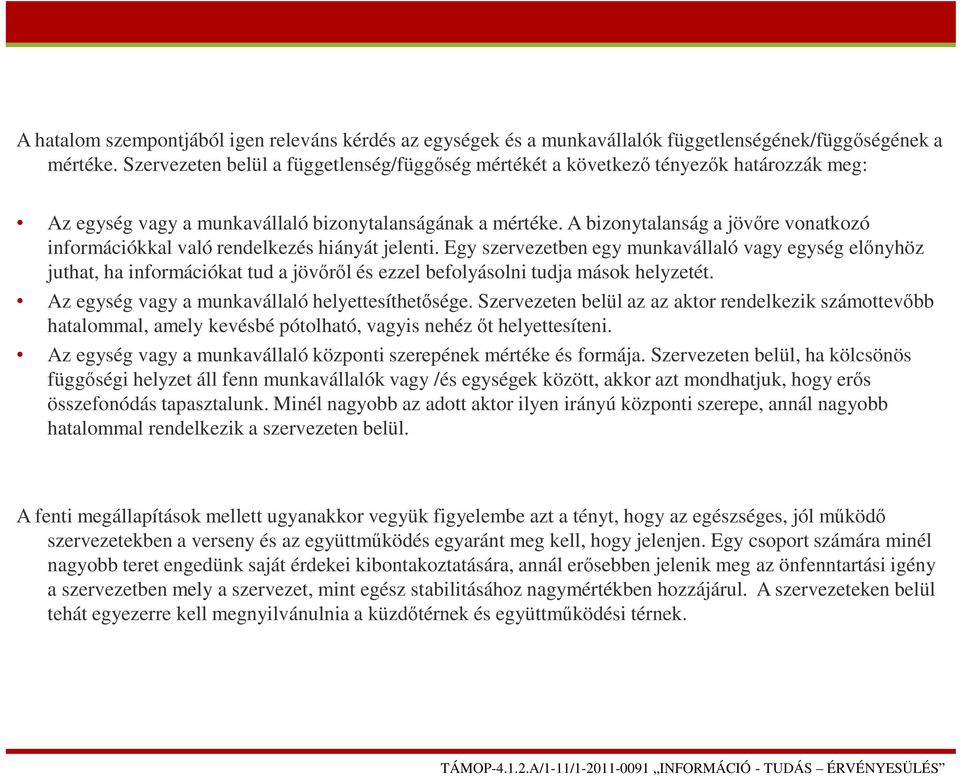A bizonytalanság a jövőre vonatkozó információkkal való rendelkezés hiányát jelenti.