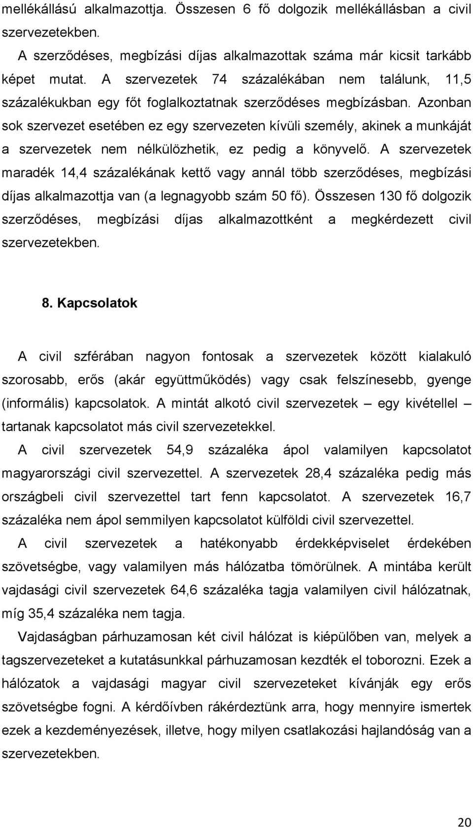 Azonban sok szervezet esetében ez egy szervezeten kívüli személy, akinek a munkáját a szervezetek nem nélkülözhetik, ez pedig a könyvelı.