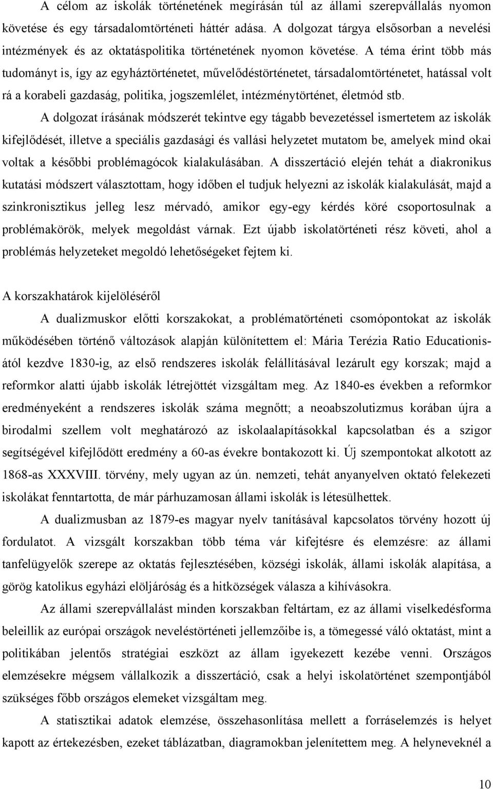 A téma érint több más tudományt is, így az egyháztörténetet, művelődéstörténetet, társadalomtörténetet, hatással volt rá a korabeli gazdaság, politika, jogszemlélet, intézménytörténet, életmód stb.