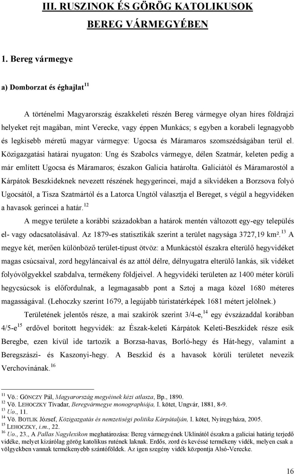 korabeli legnagyobb és legkisebb méretű magyar vármegye: Ugocsa és Máramaros szomszédságában terül el.