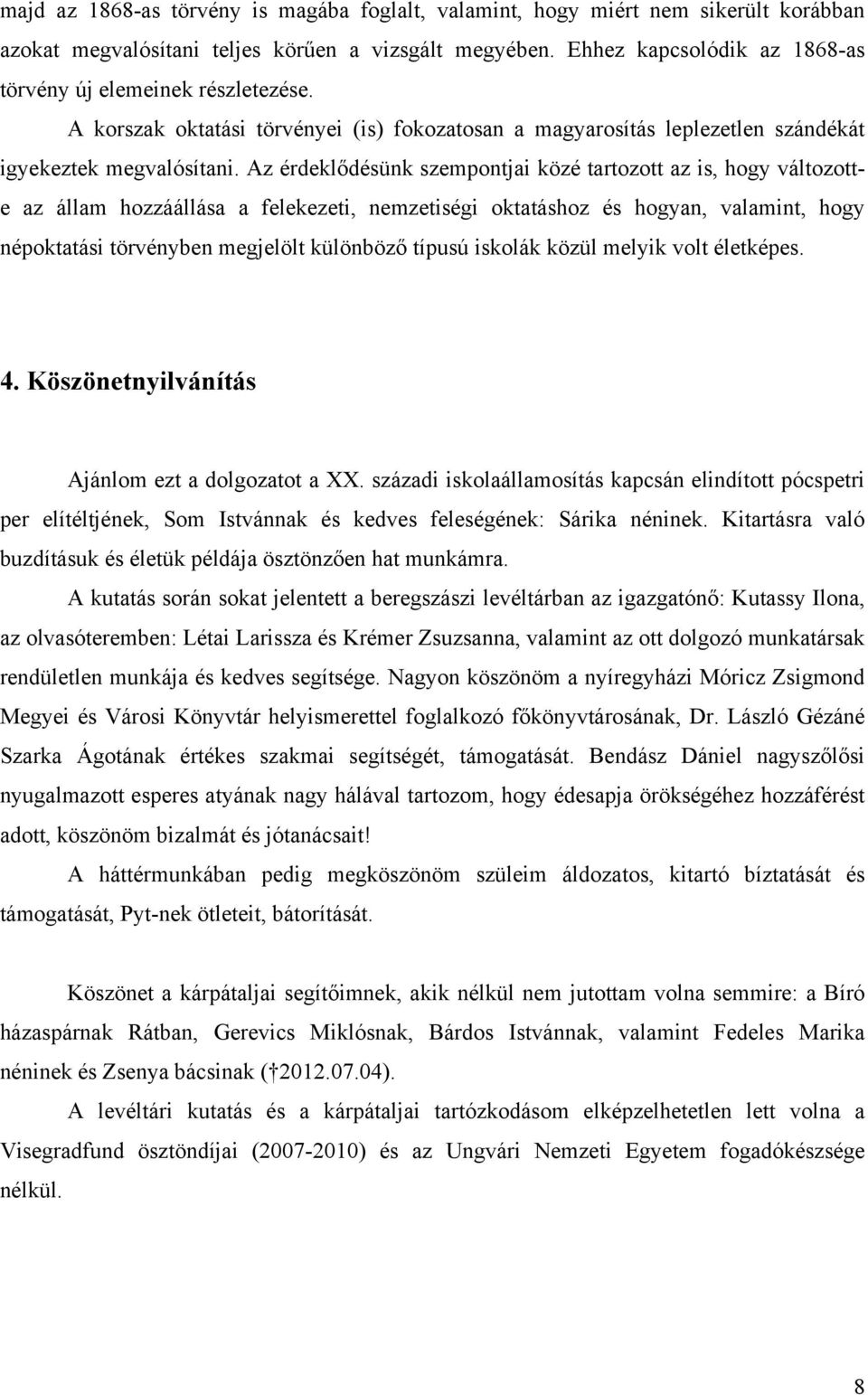 Az érdeklődésünk szempontjai közé tartozott az is, hogy változotte az állam hozzáállása a felekezeti, nemzetiségi oktatáshoz és hogyan, valamint, hogy népoktatási törvényben megjelölt különböző