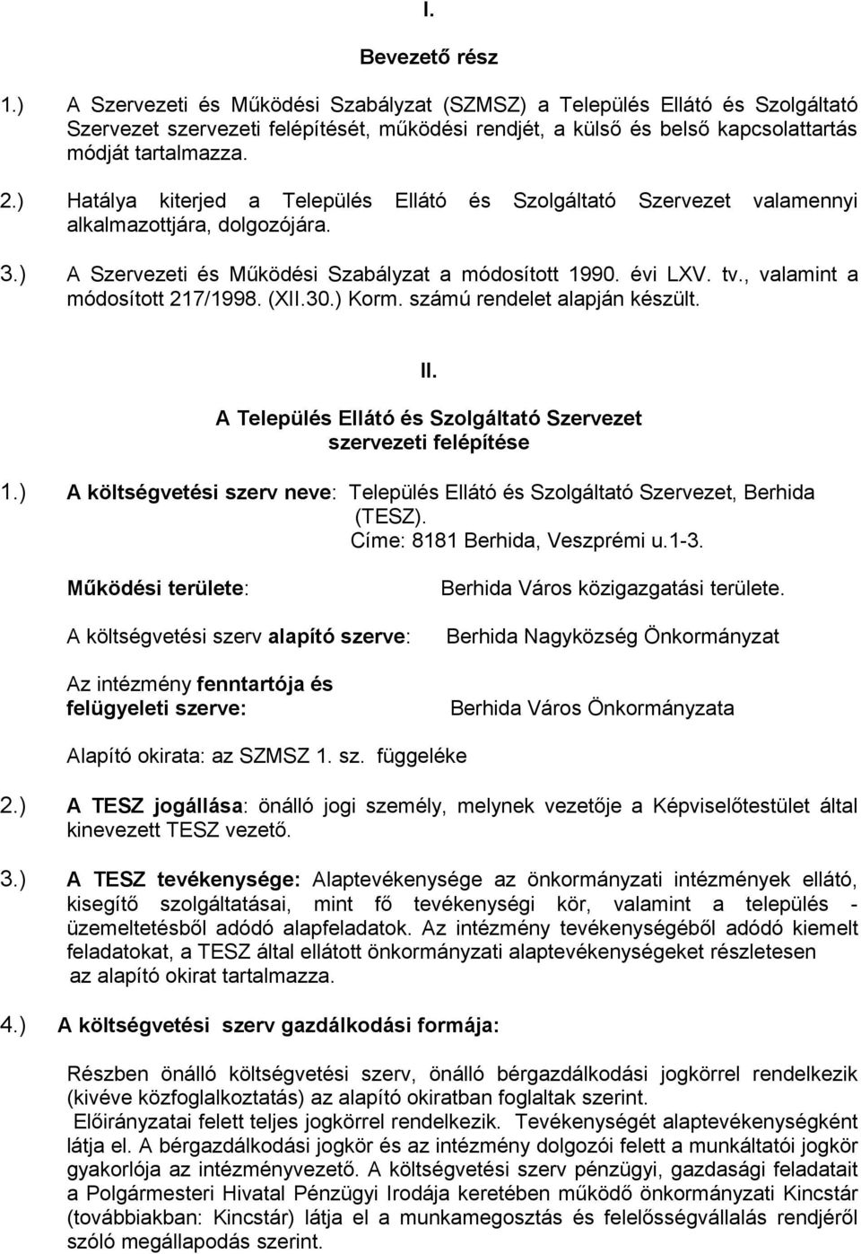 ) Hatálya kiterjed a Település Ellátó és Szolgáltató Szervezet valamennyi alkalmazottjára, dolgozójára. 3.) A Szervezeti és Működési Szabályzat a módosított 1990. évi LXV. tv.