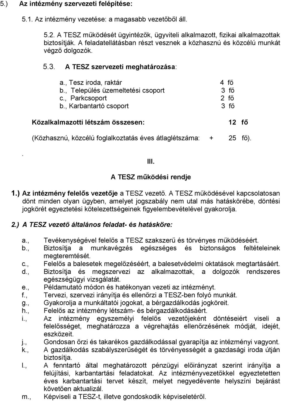 , Parkcsoport 2 fő b., Karbantartó csoport 3 fő Közalkalmazotti létszám összesen: 12 fő (Közhasznú, közcélú foglalkoztatás éves átlaglétszáma: + 25 fő).. III. A TESZ működési rendje 1.