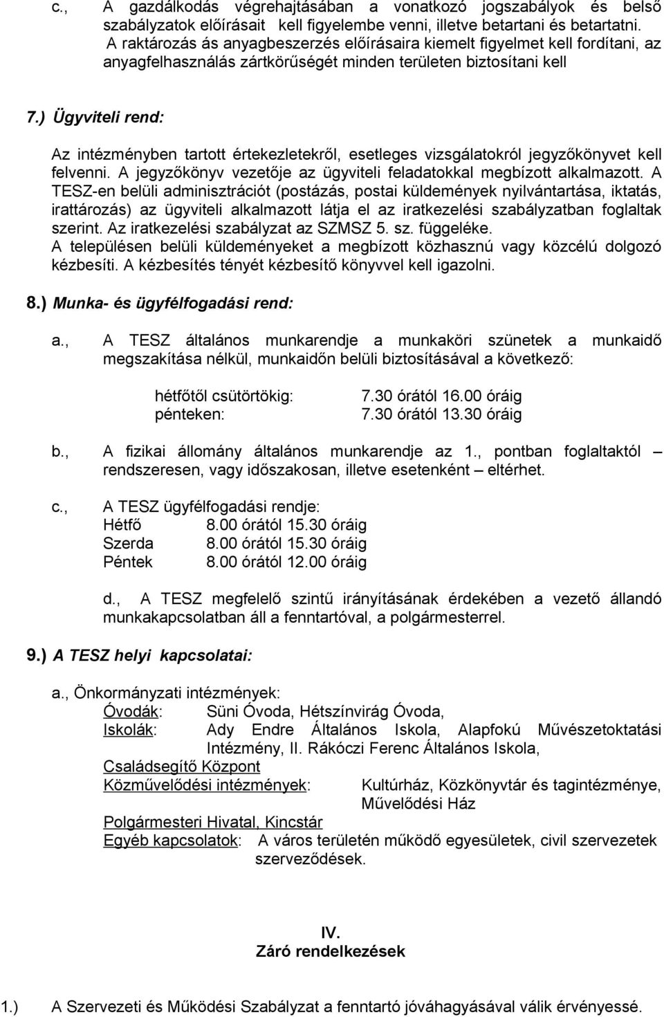 ) Ügyviteli rend: Az intézményben tartott értekezletekről, esetleges vizsgálatokról jegyzőkönyvet kell felvenni. A jegyzőkönyv vezetője az ügyviteli feladatokkal megbízott alkalmazott.