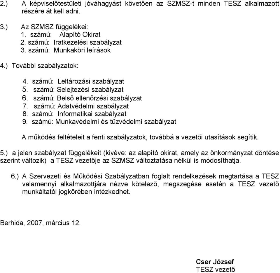 számú: Informatikai szabályzat 9. számú: Munkavédelmi és tűzvédelmi szabályzat A működés feltételeit a fenti szabályzatok, továbbá a vezetői utasítások segítik. 5.