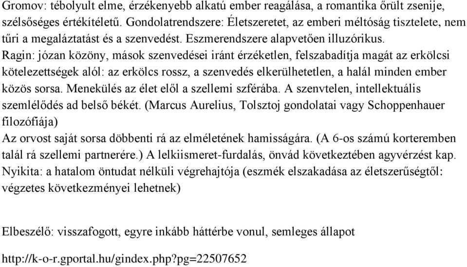 Ragin: józan közöny, mások szenvedései iránt érzéketlen, felszabadítja magát az erkölcsi kötelezettségek alól: az erkölcs rossz, a szenvedés elkerülhetetlen, a halál minden ember közös sorsa.