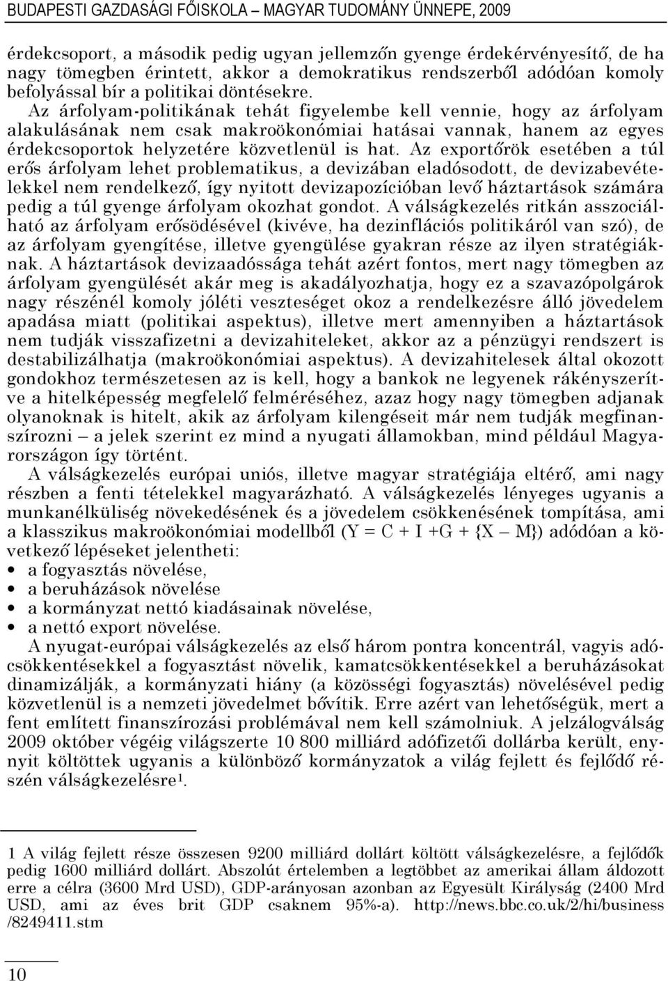 Az árfolyam-politikának tehát figyelembe kell vennie, hogy az árfolyam alakulásának nem csak makroökonómiai hatásai vannak, hanem az egyes érdekcsoportok helyzetére közvetlenül is hat.