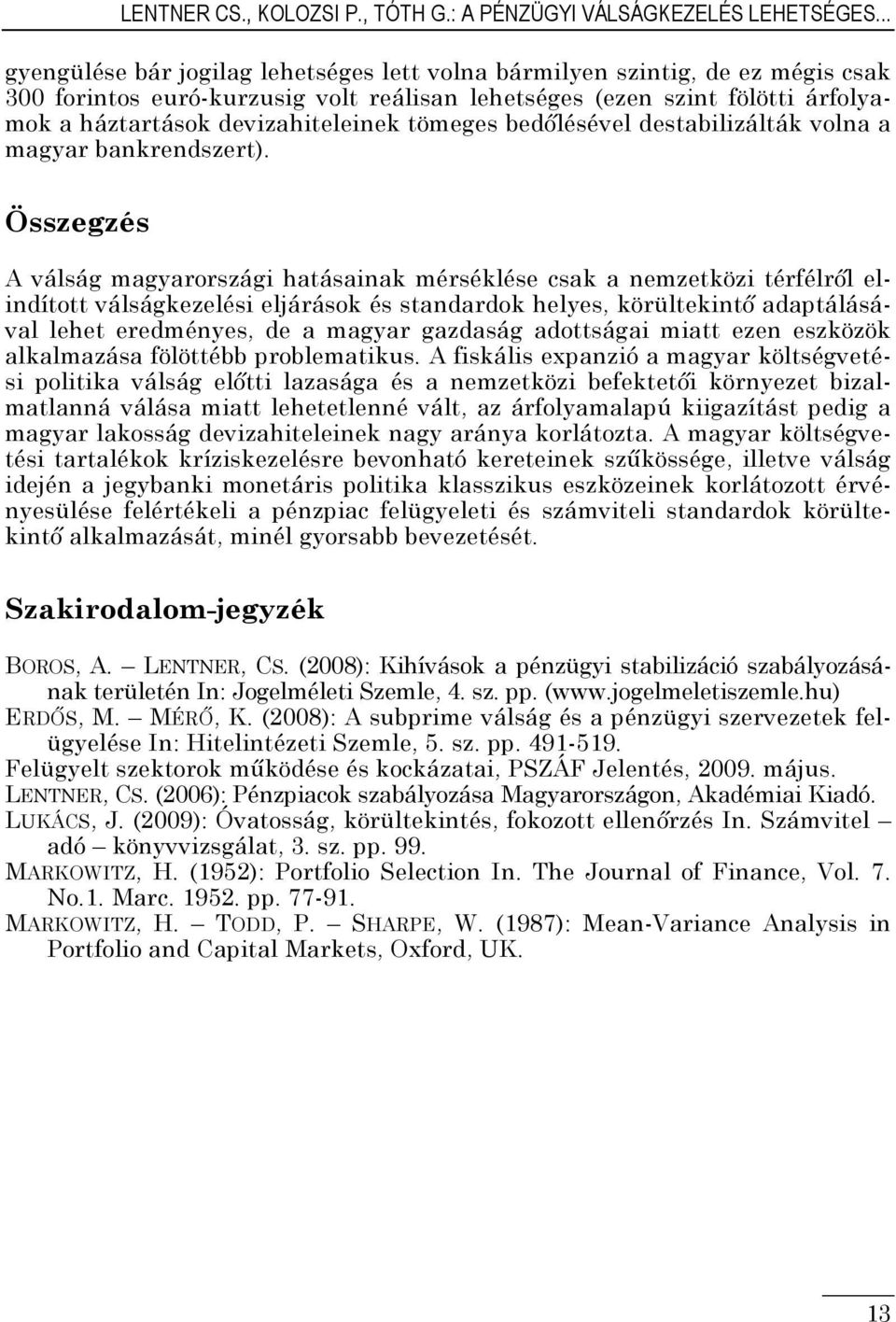 tömeges bedőlésével destabilizálták volna a magyar bankrendszert).