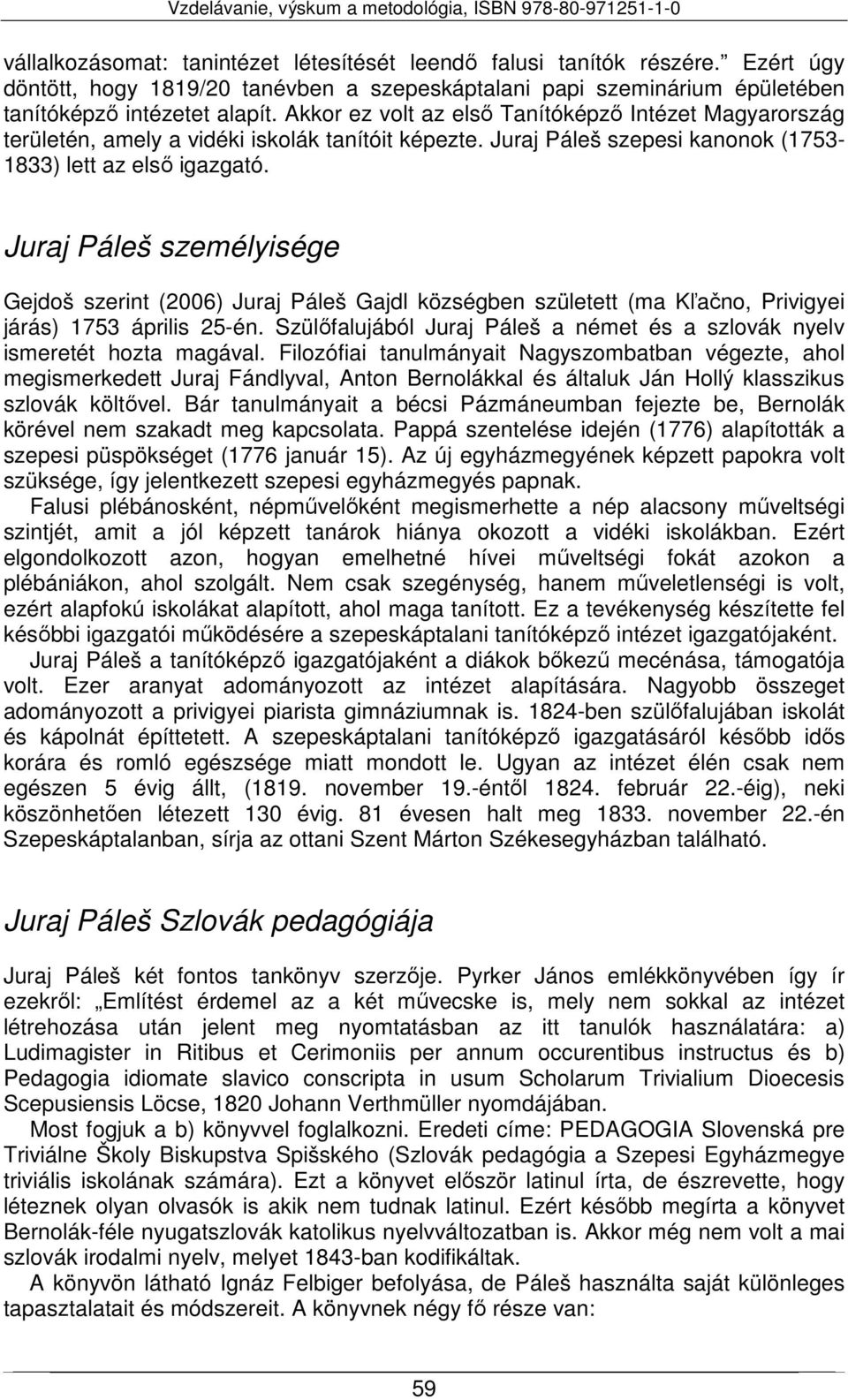 Juraj Páleš személyisége Gejdoš szerint (2006) Juraj Páleš Gajdl községben született (ma Kľačno, Privigyei járás) 1753 április 25-én.