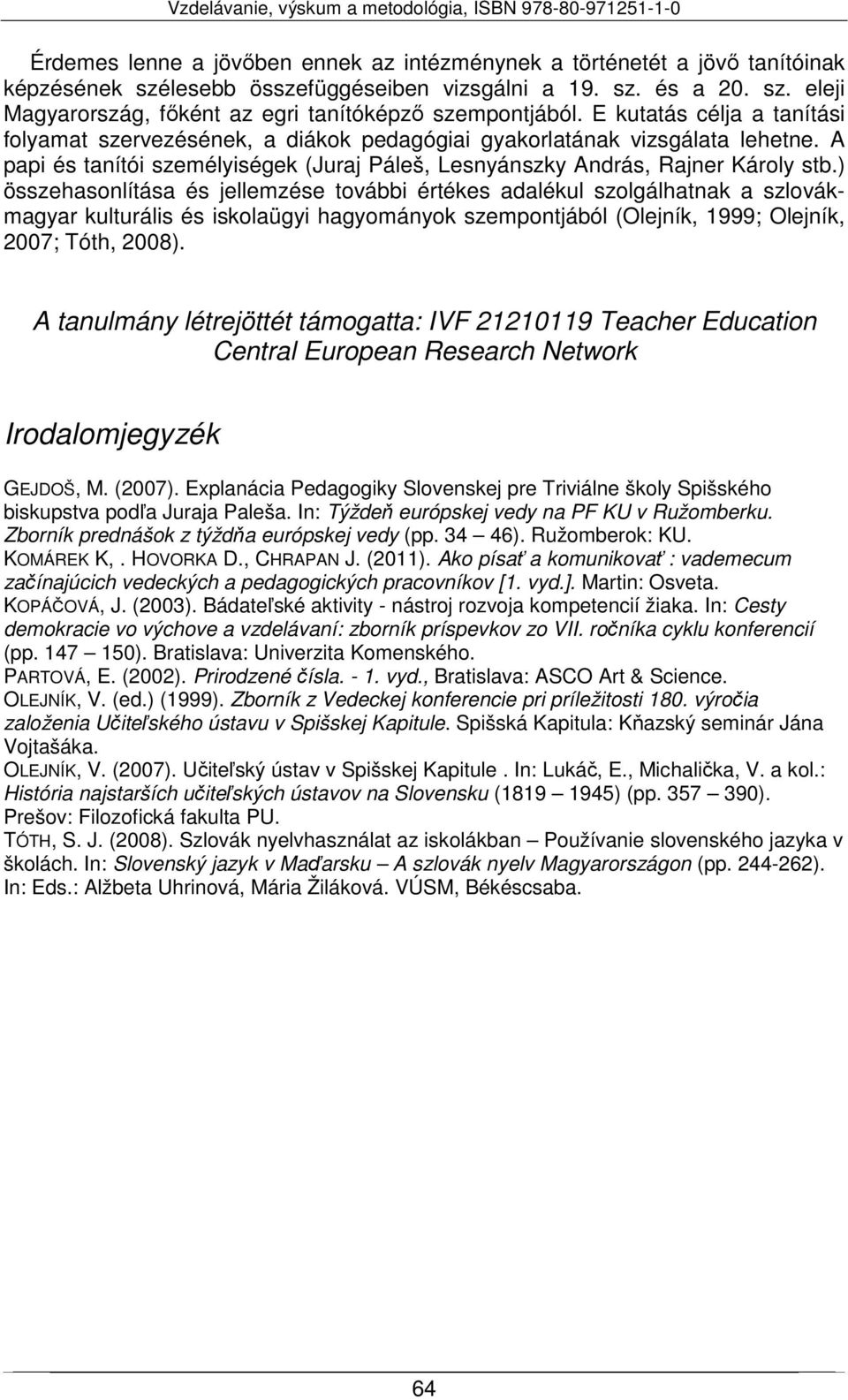 ) összehasonlítása és jellemzése további értékes adalékul szolgálhatnak a szlovákmagyar kulturális és iskolaügyi hagyományok szempontjából (Olejník, 1999; Olejník, 2007; Tóth, 2008).