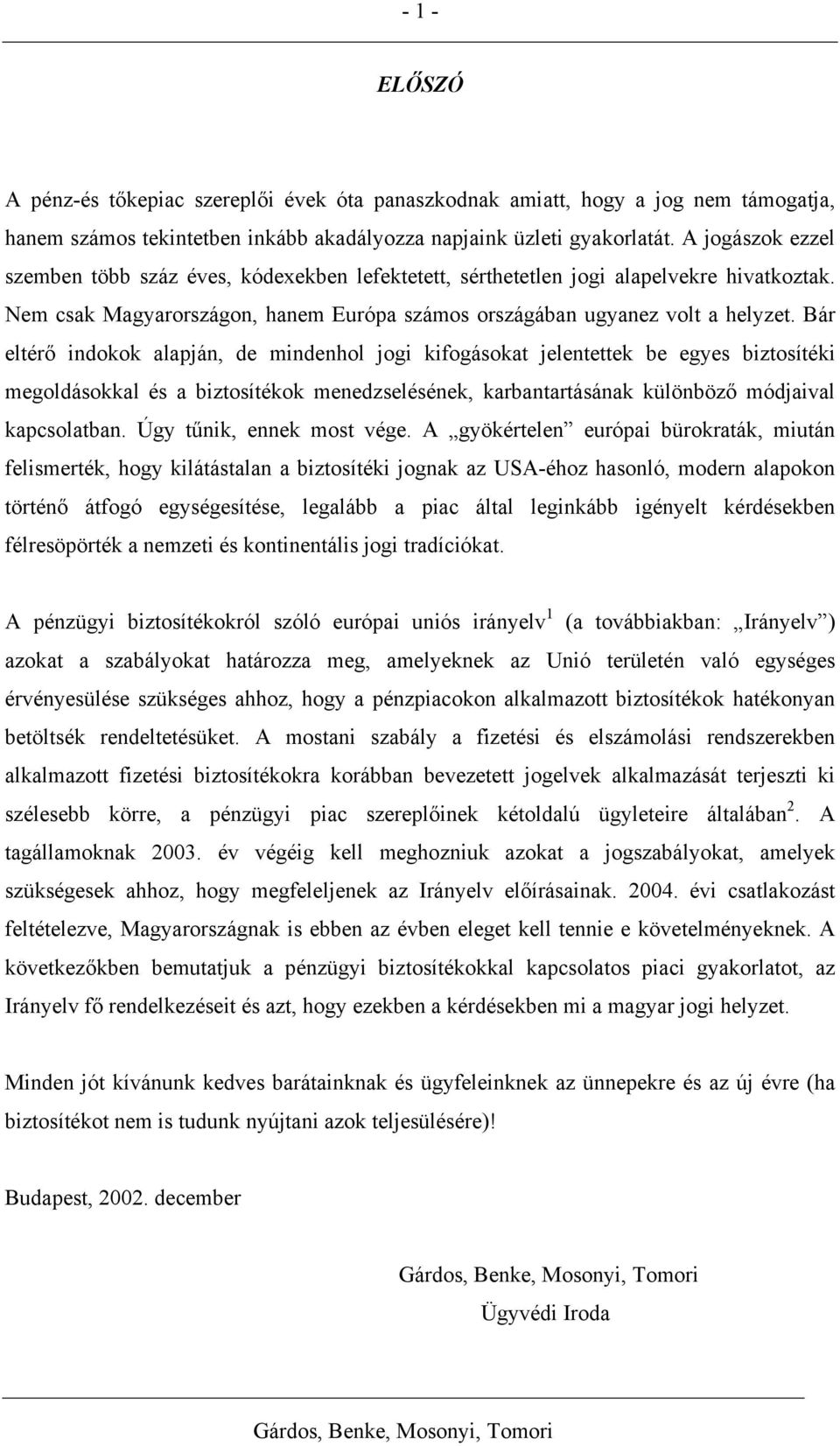 Bár eltérő indokok alapján, de mindenhol jogi kifogásokat jelentettek be egyes biztosítéki megoldásokkal és a biztosítékok menedzselésének, karbantartásának különböző módjaival kapcsolatban.