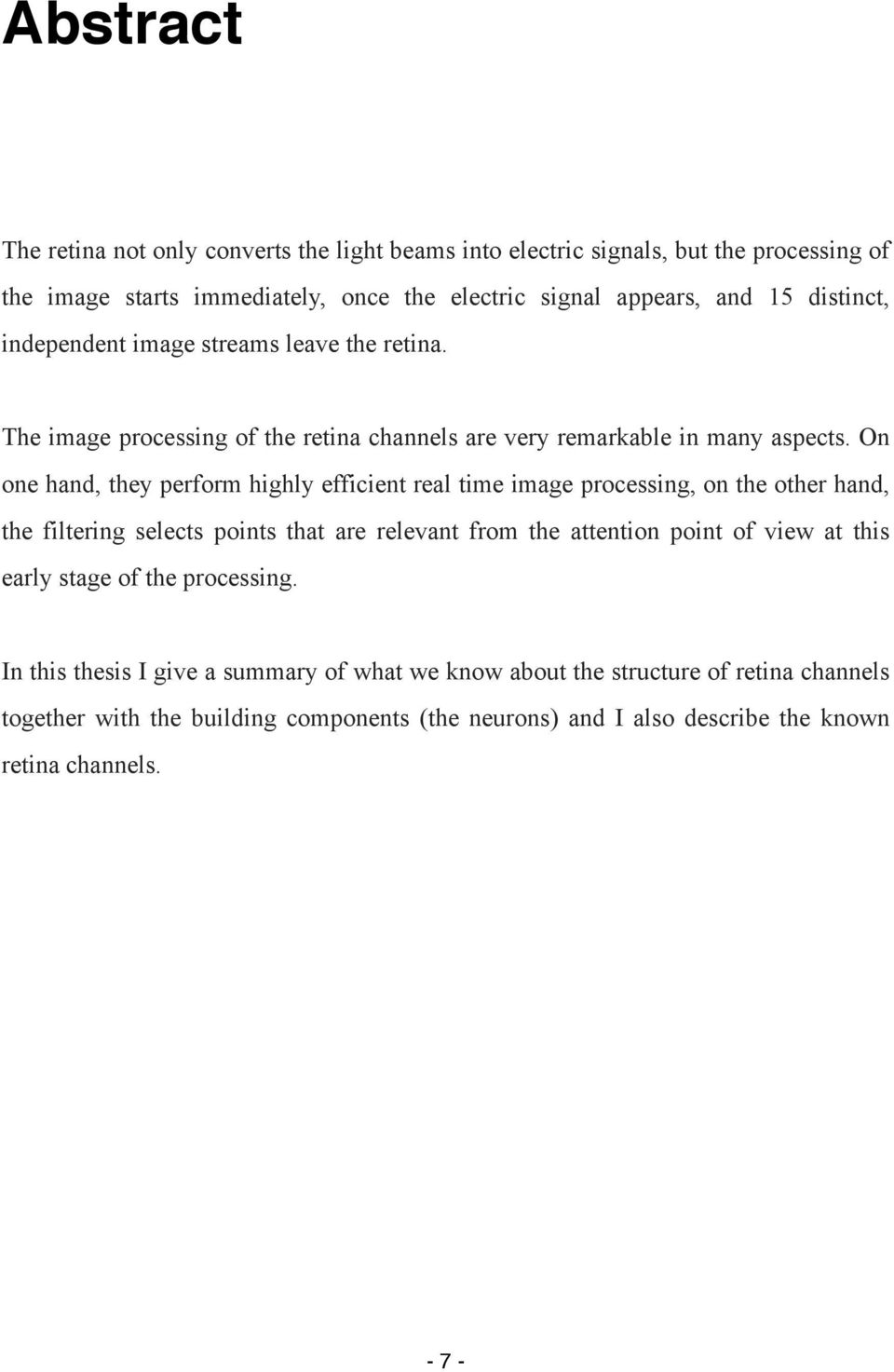 On one hand, they perform highly efficient real time image processing, on the other hand, the filtering selects points that are relevant from the attention point of view at