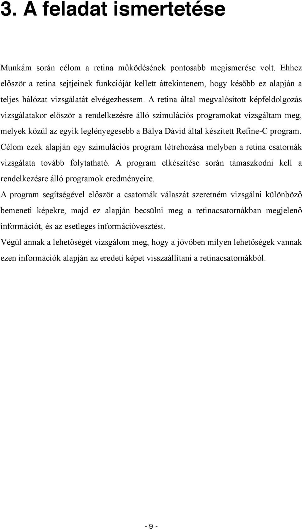 A retina által megvalósított képfeldolgozás vizsgálatakor először a rendelkezésre álló szimulációs programokat vizsgáltam meg, melyek közül az egyik leglényegesebb a Bálya Dávid által készített