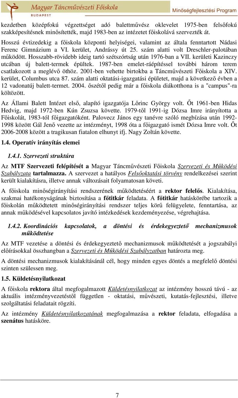 Hosszabb-rövidebb ideig tartó szétszórtság után 1976-ban a VII. kerületi Kazinczy utcában új balett-termek épültek. 1987-ben emelet-ráépítéssel további három terem csatlakozott a meglévő öthöz.