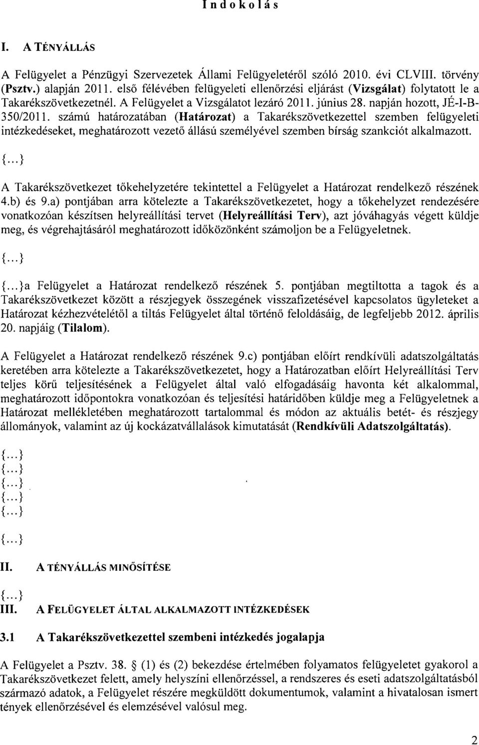 számú határozatában (Határozat) a Takarékszövetkezettel szemben felügyeleti intézkedéseket, meghatározott vezető állású személyével szemben bírság szankciót alkalmazott.