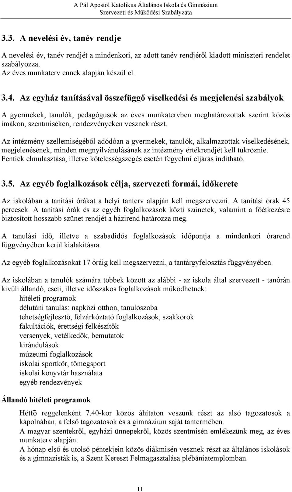 részt. Az intézmény szellemiségéből adódóan a gyermekek, tanulók, alkalmazottak viselkedésének, megjelenésének, minden megnyilvánulásának az intézmény értékrendjét kell tükröznie.