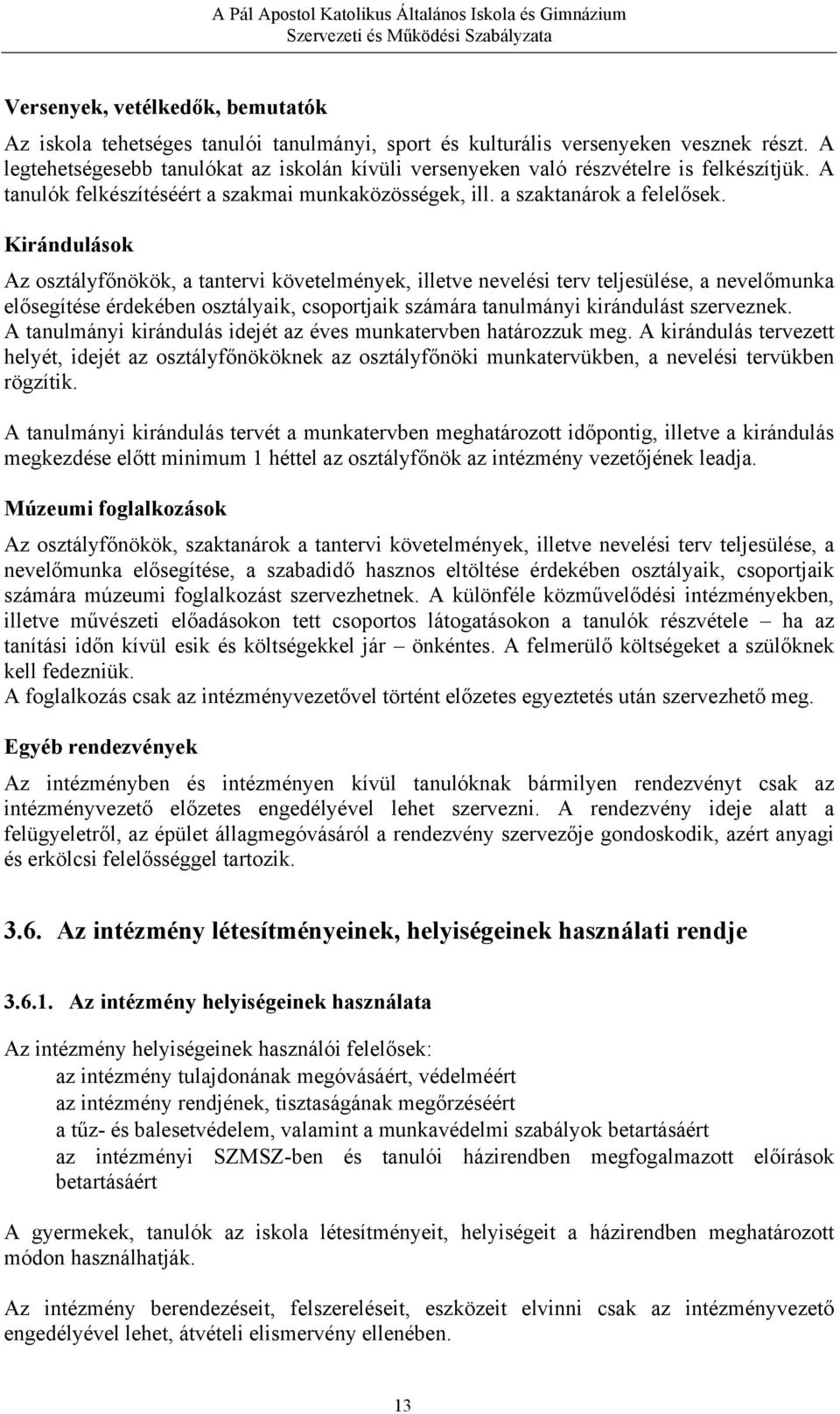 Kirándulások Az osztályfőnökök, a tantervi követelmények, illetve nevelési terv teljesülése, a nevelőmunka elősegítése érdekében osztályaik, csoportjaik számára tanulmányi kirándulást szerveznek.