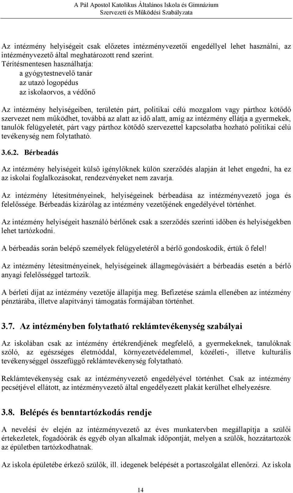 működhet, továbbá az alatt az idő alatt, amíg az intézmény ellátja a gyermekek, tanulók felügyeletét, párt vagy párthoz kötődő szervezettel kapcsolatba hozható politikai célú tevékenység nem
