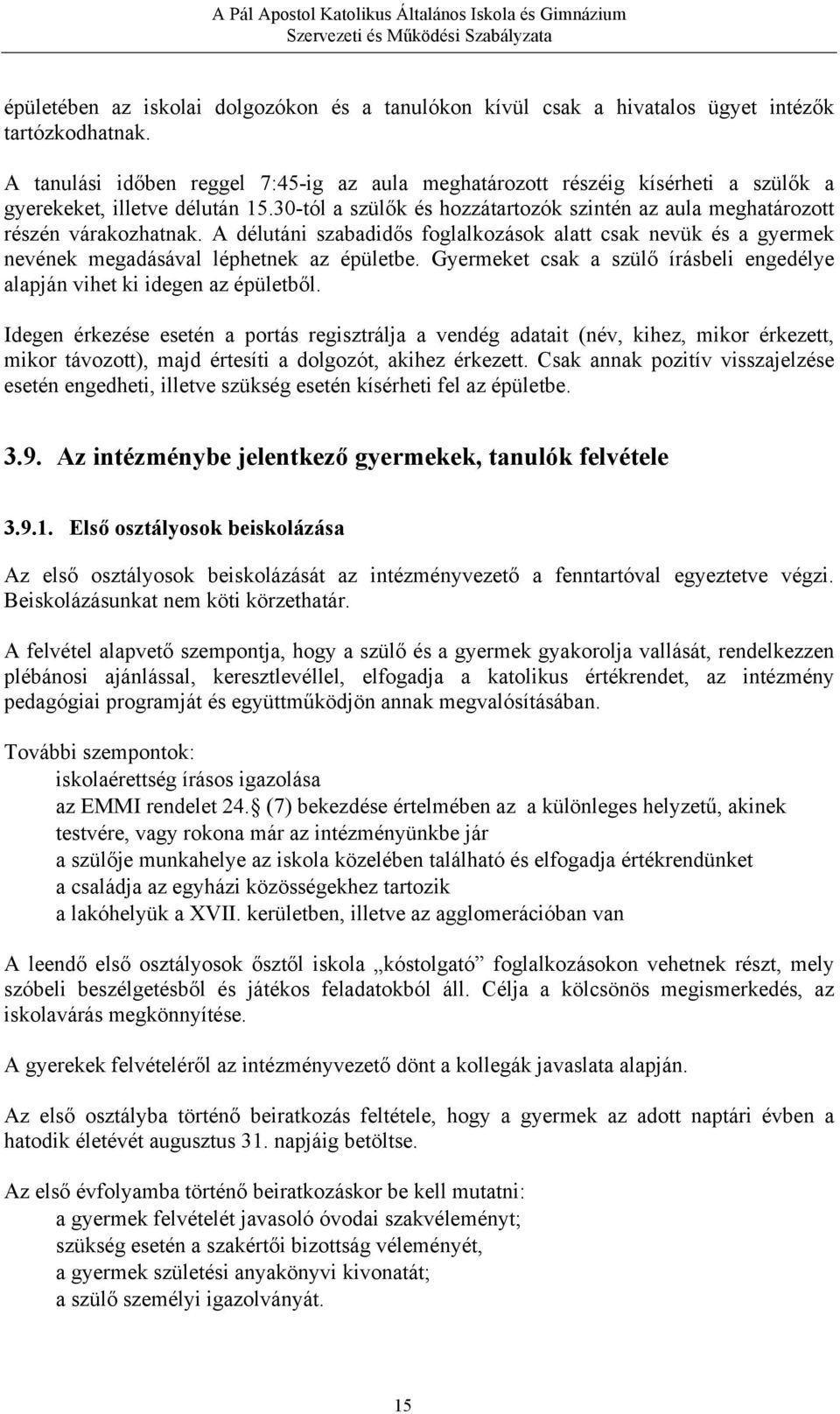A délutáni szabadidős foglalkozások alatt csak nevük és a gyermek nevének megadásával léphetnek az épületbe. Gyermeket csak a szülő írásbeli engedélye alapján vihet ki idegen az épületből.