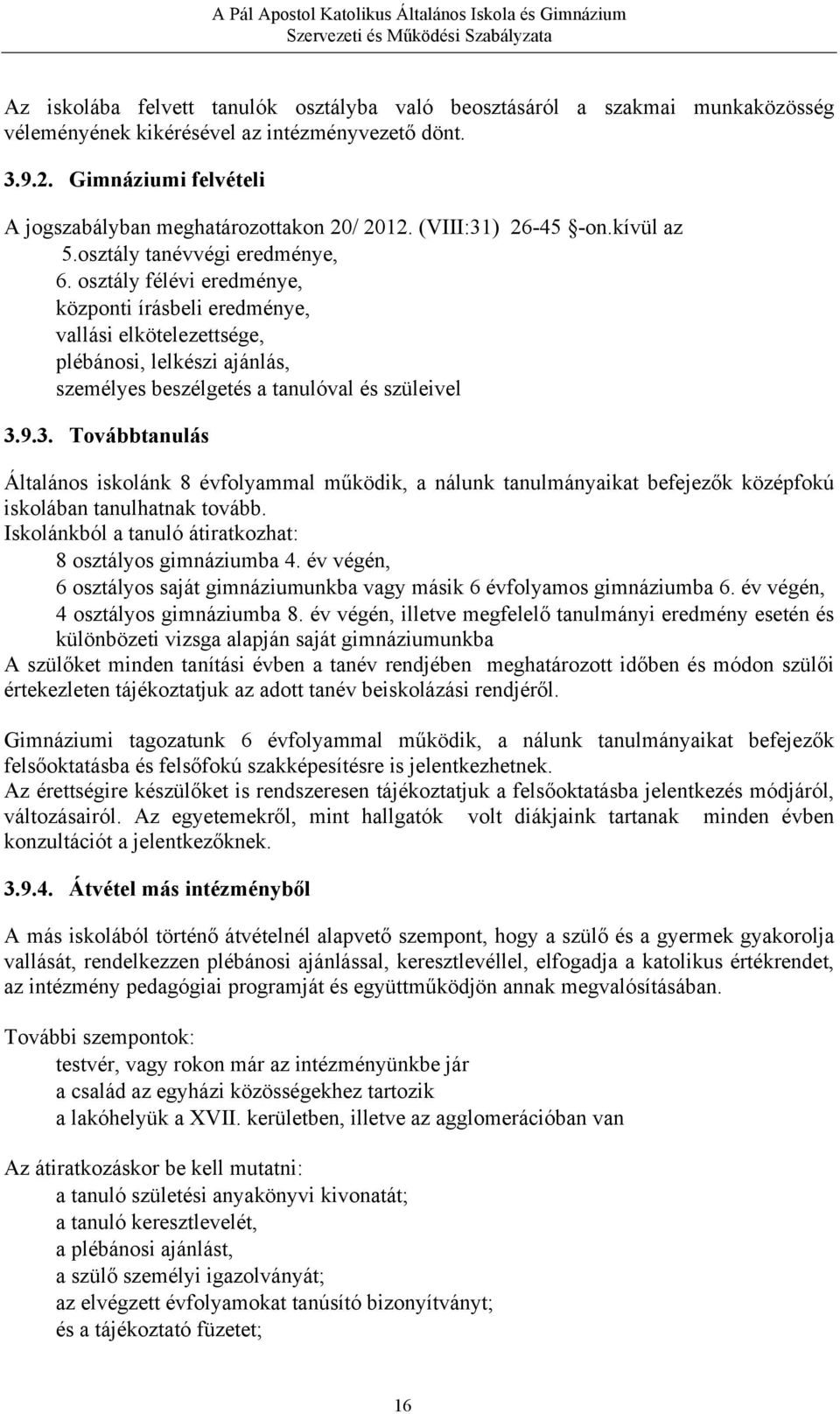 osztály félévi eredménye, központi írásbeli eredménye, vallási elkötelezettsége, plébánosi, lelkészi ajánlás, személyes beszélgetés a tanulóval és szüleivel 3.