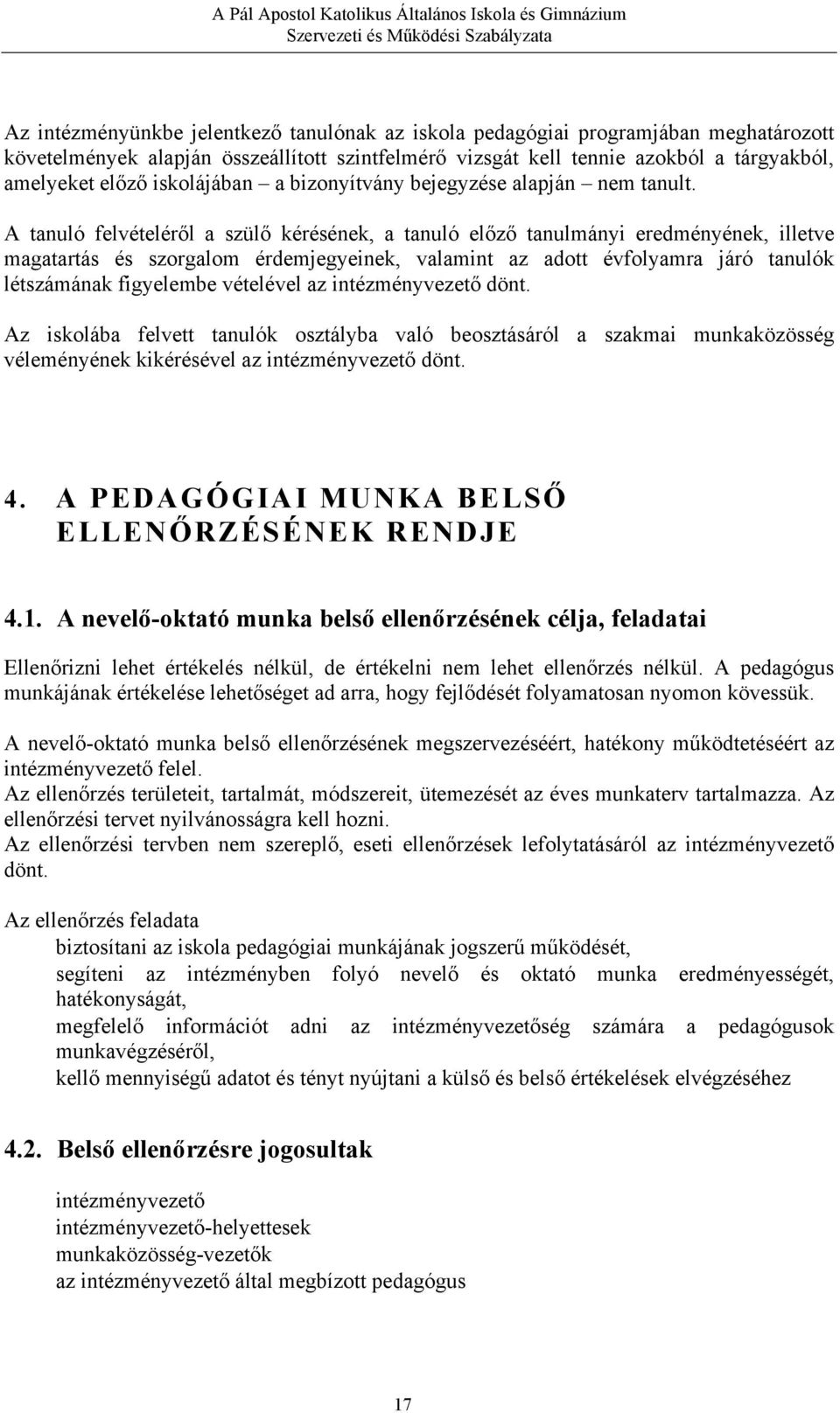 A tanuló felvételéről a szülő kérésének, a tanuló előző tanulmányi eredményének, illetve magatartás és szorgalom érdemjegyeinek, valamint az adott évfolyamra járó tanulók létszámának figyelembe