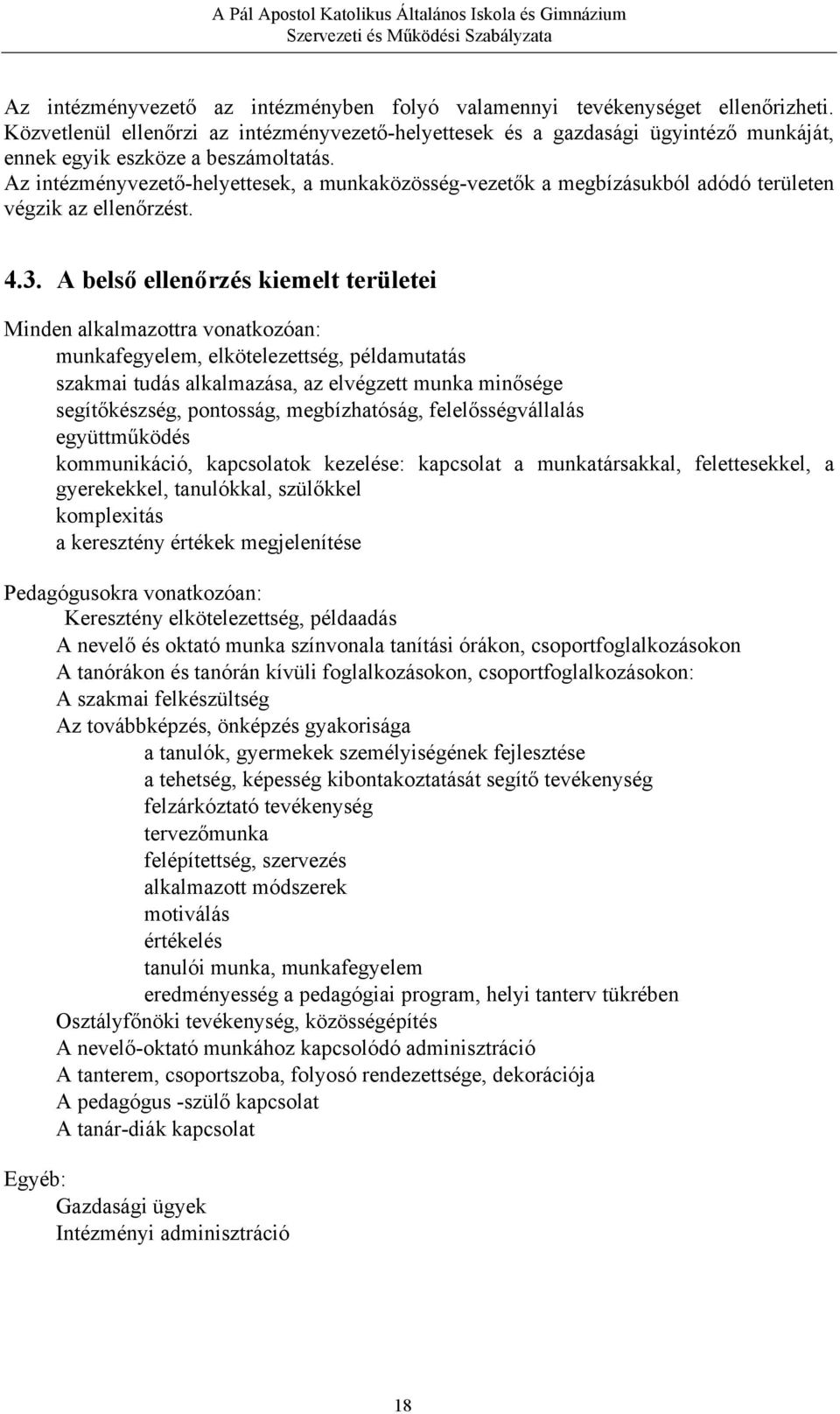 Az intézményvezető-helyettesek, a munkaközösség-vezetők a megbízásukból adódó területen végzik az ellenőrzést. 4.3.