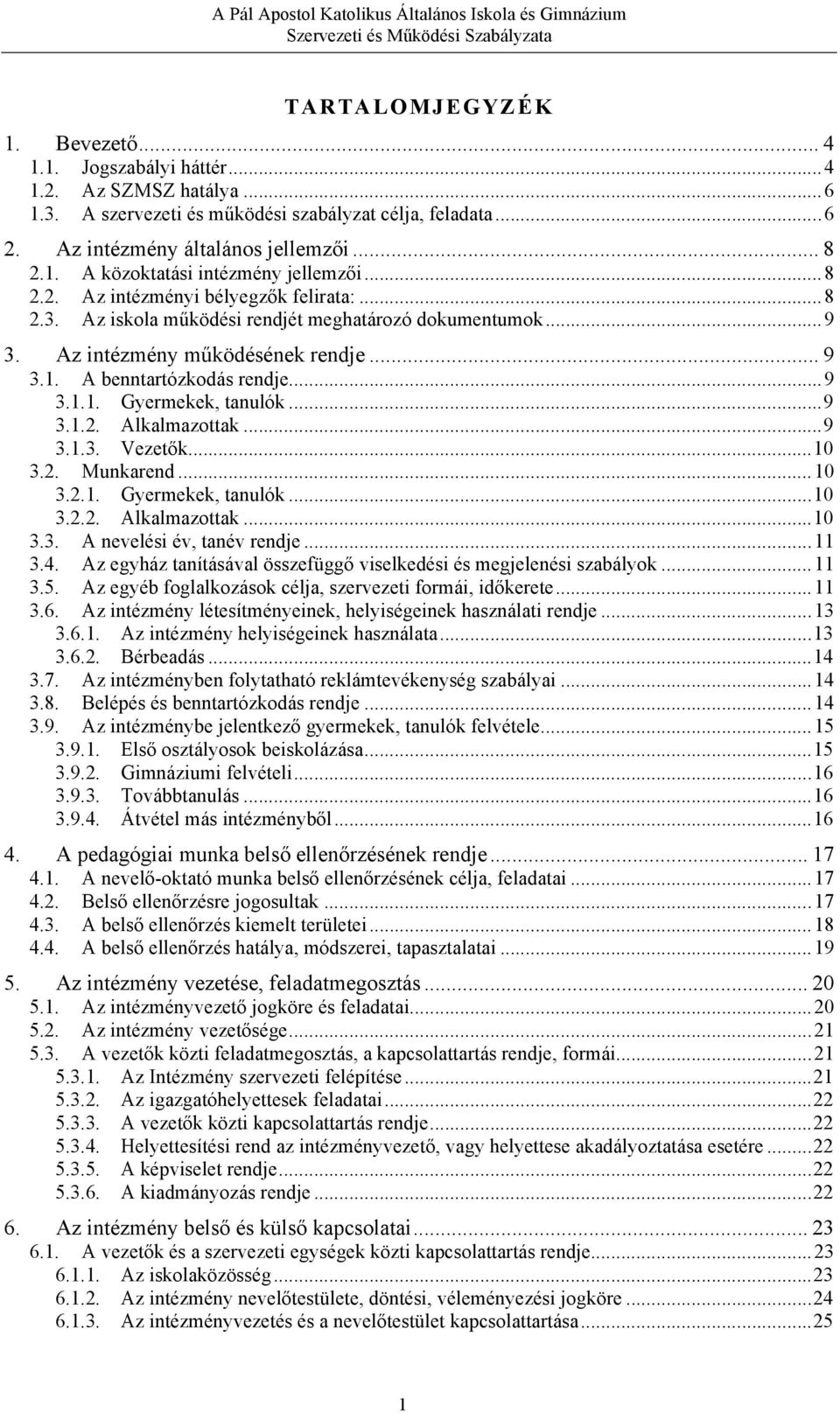 .. 9 3.1.2. Alkalmazottak... 9 3.1.3. Vezetők... 10 3.2. Munkarend... 10 3.2.1. Gyermekek, tanulók... 10 3.2.2. Alkalmazottak... 10 3.3. A nevelési év, tanév rendje... 11 3.4.