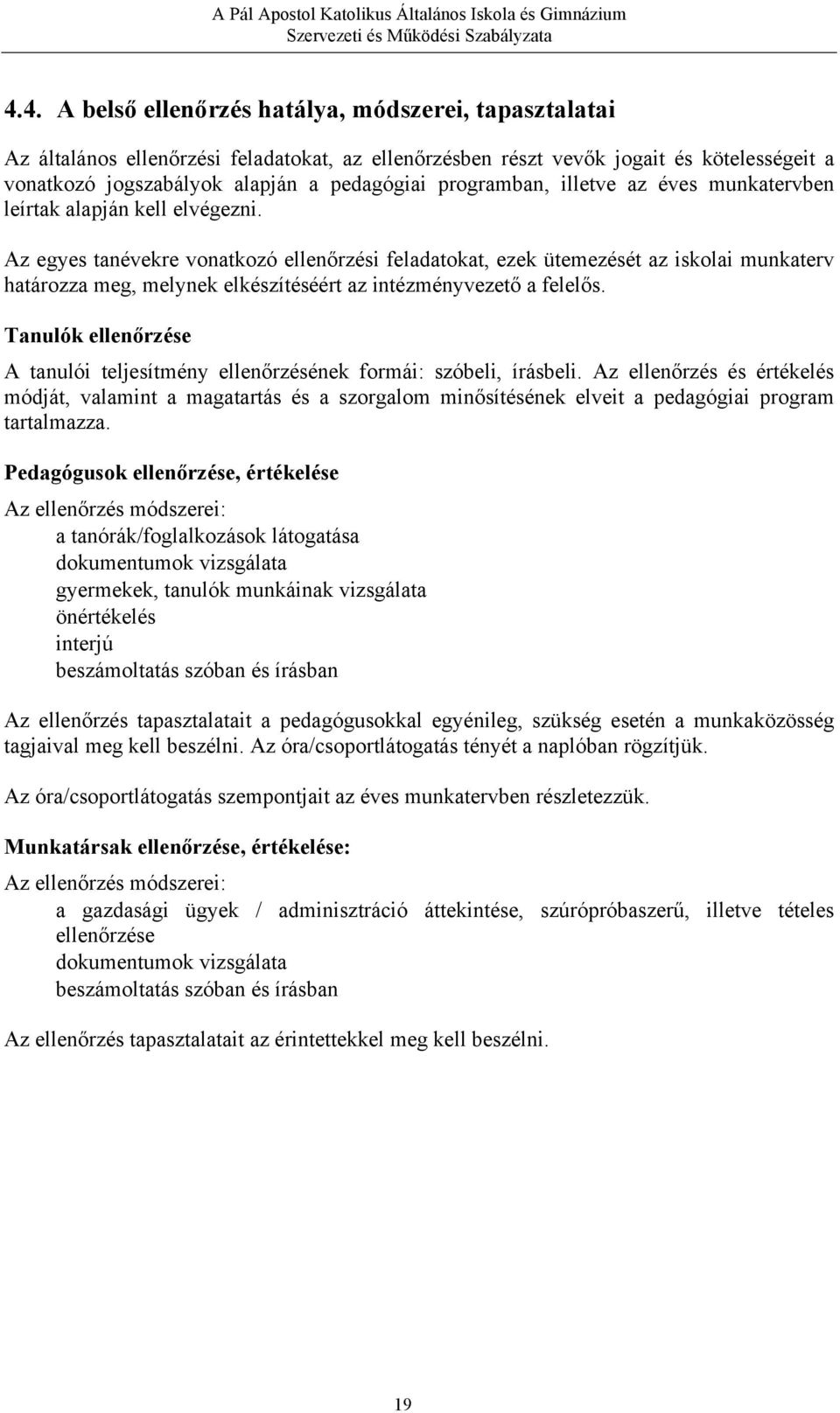 Az egyes tanévekre vonatkozó ellenőrzési feladatokat, ezek ütemezését az iskolai munkaterv határozza meg, melynek elkészítéséért az intézményvezető a felelős.