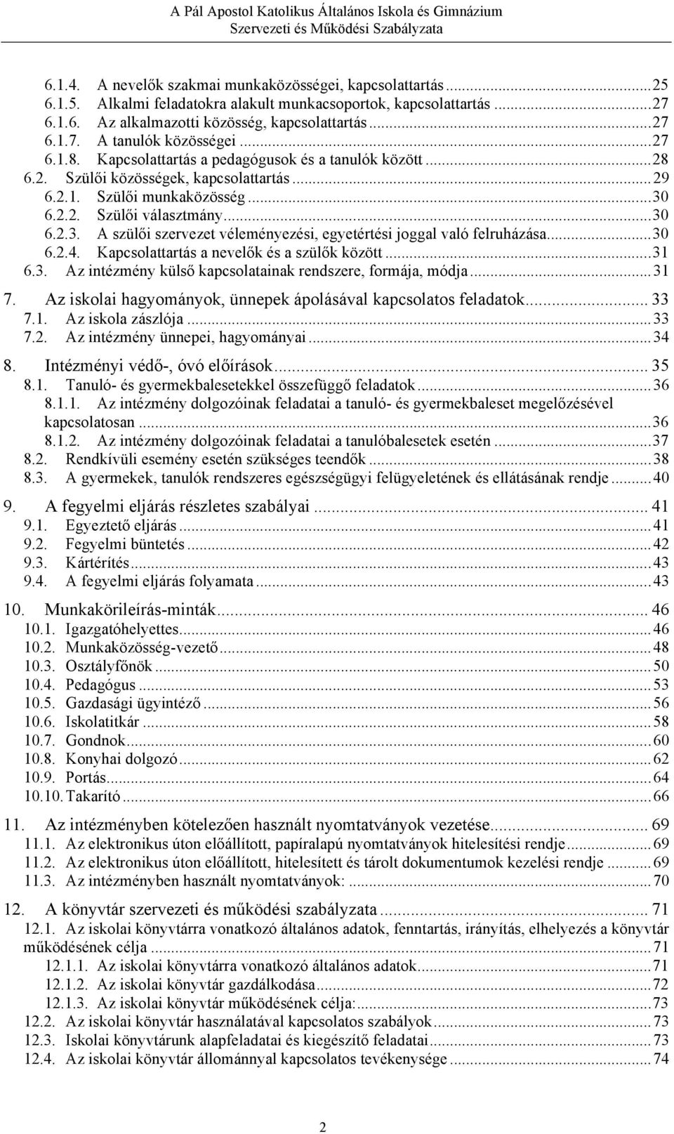 6.2.2. Szülői választmány... 30 6.2.3. A szülői szervezet véleményezési, egyetértési joggal való felruházása... 30 6.2.4. Kapcsolattartás a nevelők és a szülők között... 31 6.3. Az intézmény külső kapcsolatainak rendszere, formája, módja.