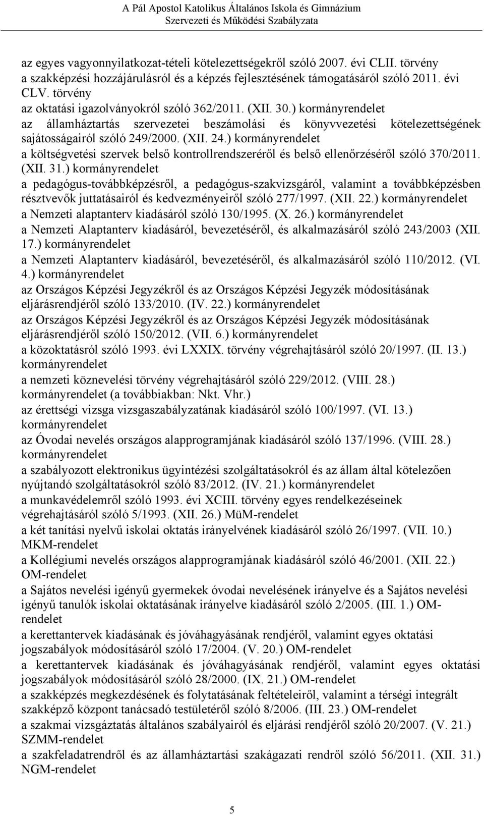 /2000. (XII. 24.) kormányrendelet a költségvetési szervek belső kontrollrendszeréről és belső ellenőrzéséről szóló 370/2011. (XII. 31.