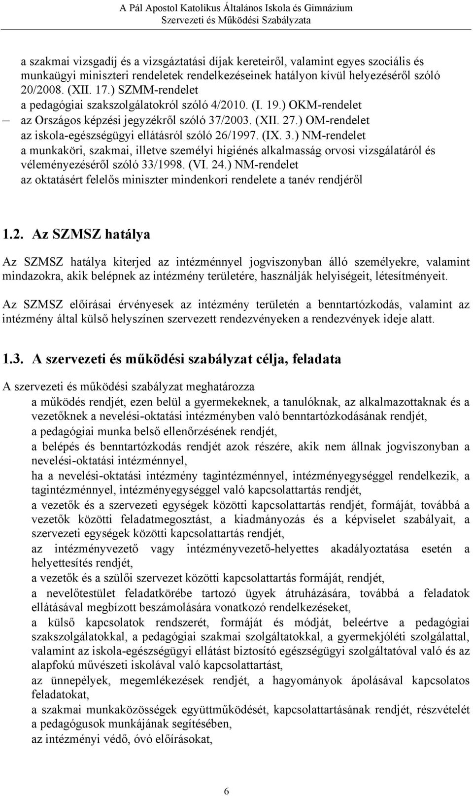 ) OM-rendelet az iskola-egészségügyi ellátásról szóló 26/1997. (IX. 3.) NM-rendelet a munkaköri, szakmai, illetve személyi higiénés alkalmasság orvosi vizsgálatáról és véleményezéséről szóló 33/1998.