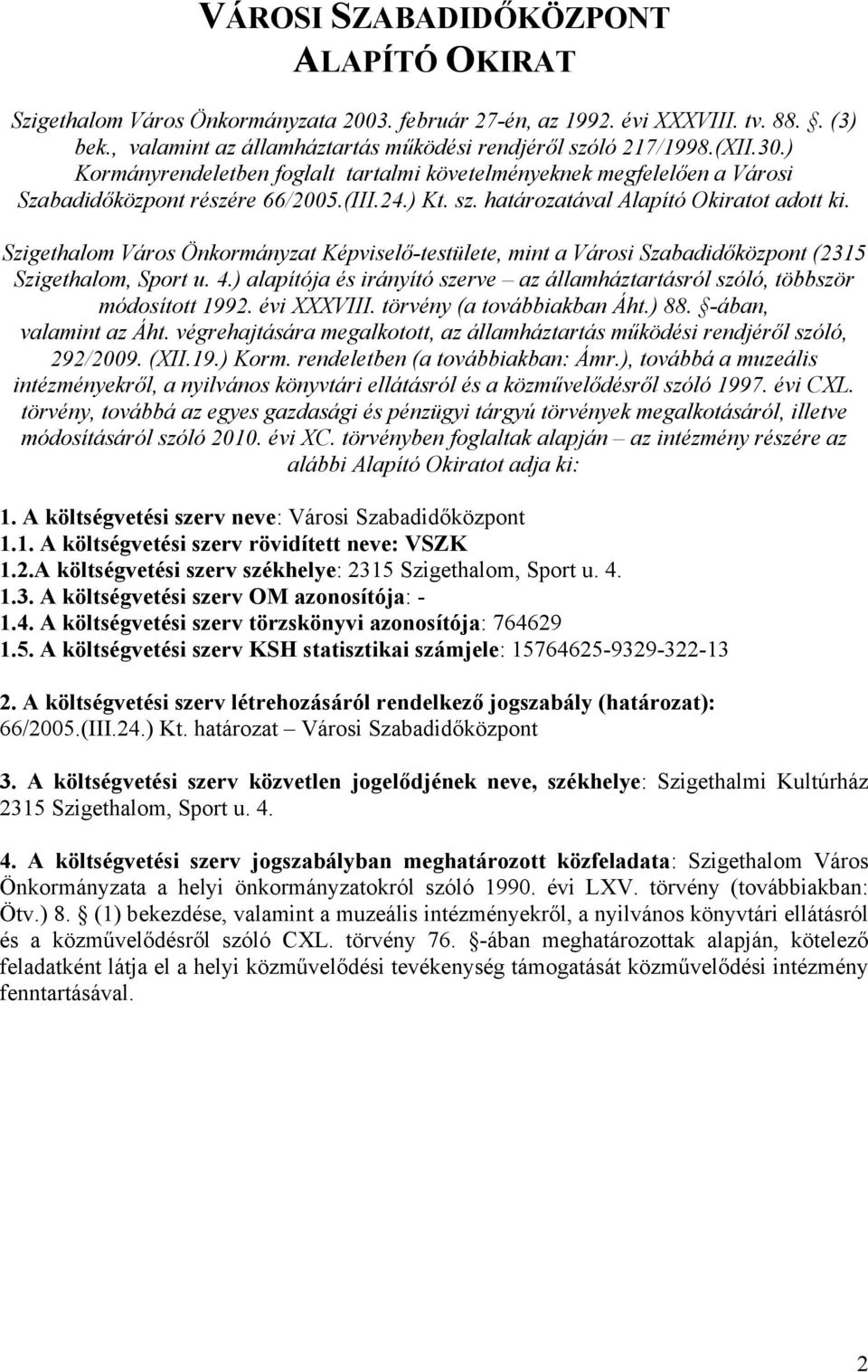 Szigethalom Város Önkormányzat Képviselő-testülete, mint a Városi Szabadidőközpont (2315 Szigethalom, Sport u. 4.) alapítója és irányító szerve az államháztartásról szóló, többször módosított 1992.