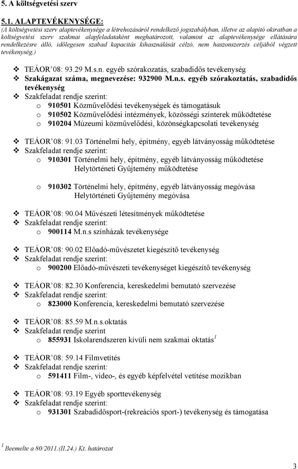 valamint az alaptevékenysége ellátására rendelkezésre álló, időlegesen szabad kapacitás kihasználását célzó, nem haszonszerzés céljából végzett tevékenység.) TEÁOR 08: 93.29 M.s.n. egyéb szórakozatás, szabadidős tevékenység Szakágazat száma, megnevezése: 932900 M.