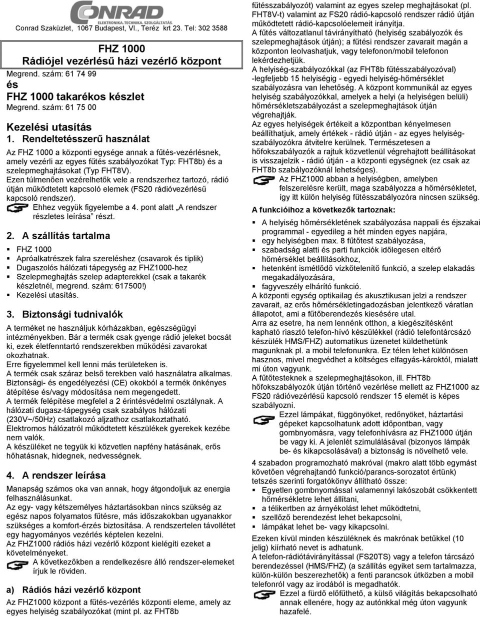Rendeltetésszerű használat Az FHZ 1000 a központi egysége annak a fűtés-vezérlésnek, amely vezérli az egyes fűtés szabályozókat Typ: FHT8b) és a szelepmeghajtásokat (Typ FHT8V).