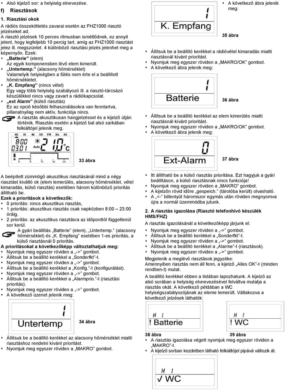 4 különböző riasztási jelzés jelenhet meg a képernyőn. Ezek: Batterie (elem) Az egyik komponensben lévő elem kimerült. Untertemp.