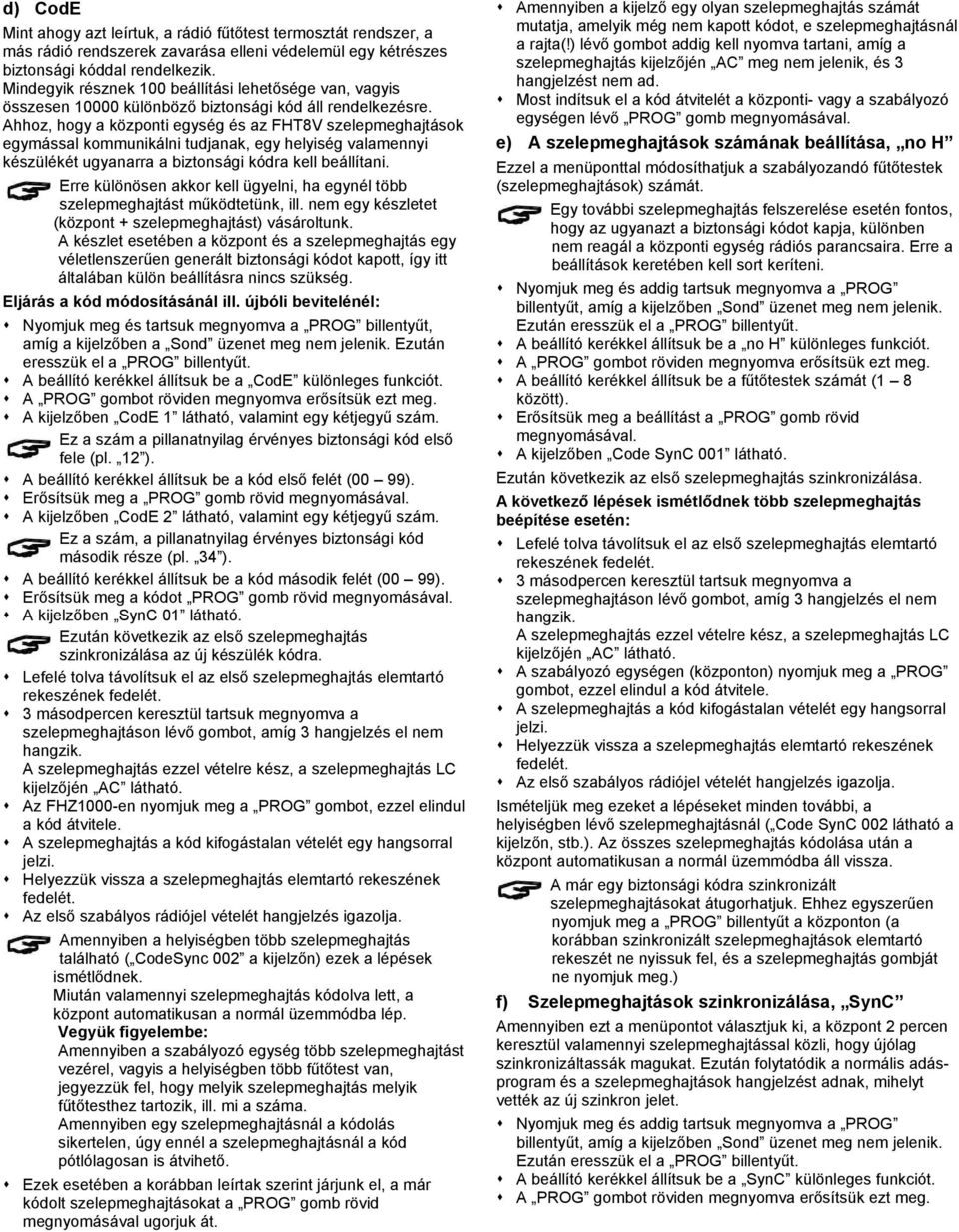 Ahhoz, hogy a központi egység és az FHT8V szelepmeghajtások egymással kommunikálni tudjanak, egy helyiség valamennyi készülékét ugyanarra a biztonsági kódra kell beállítani.