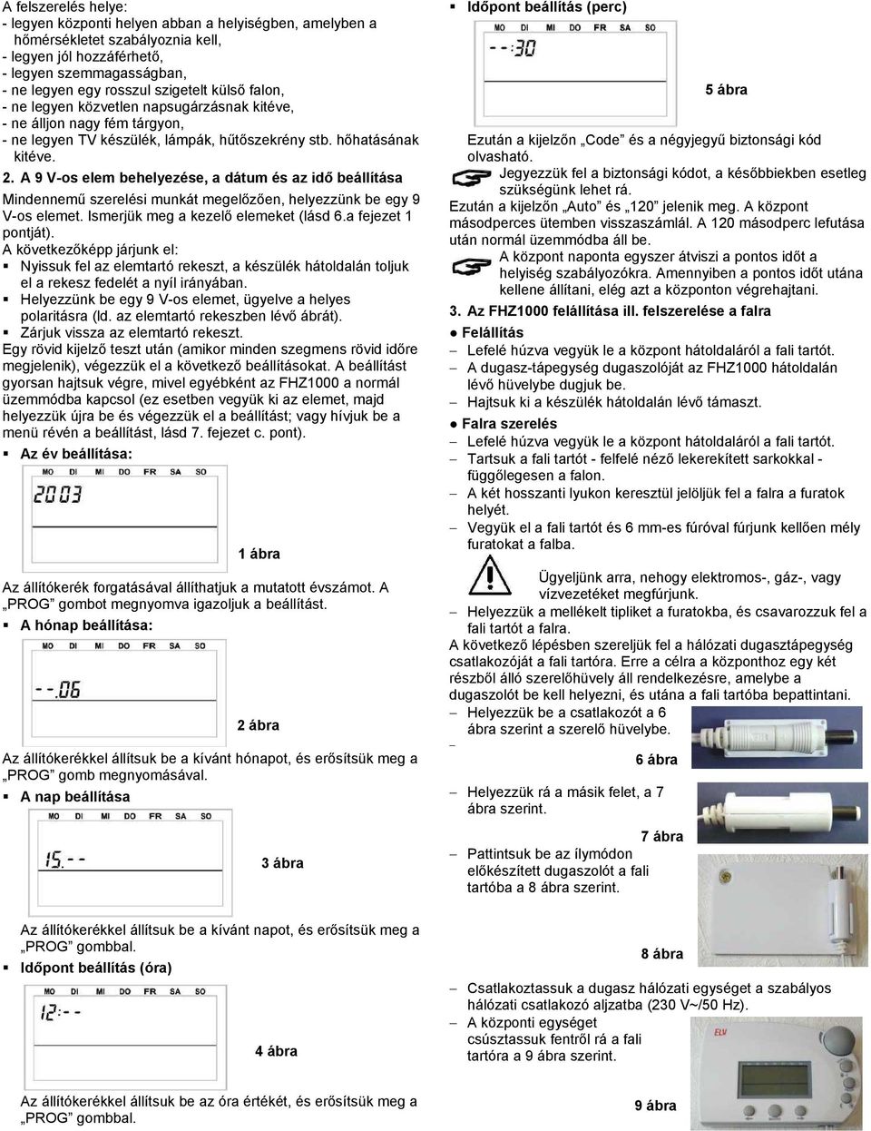 A 9 V-os elem behelyezése, a dátum és az idő beállítása Mindennemű szerelési munkát megelőzően, helyezzünk be egy 9 V-os elemet. Ismerjük meg a kezelő elemeket (lásd 6.a fejezet 1 pontját).