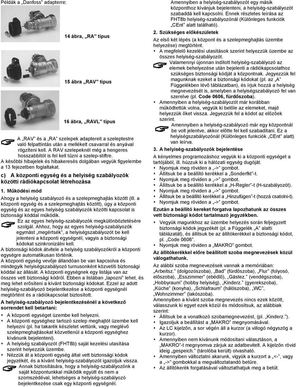 c) A központi egység és a helyiség szabályozók közötti rádiókapcsolat létrehozása 1. Működési mód Ahogy a helyiség szabályozó és a szelepmeghajtás között (ill.