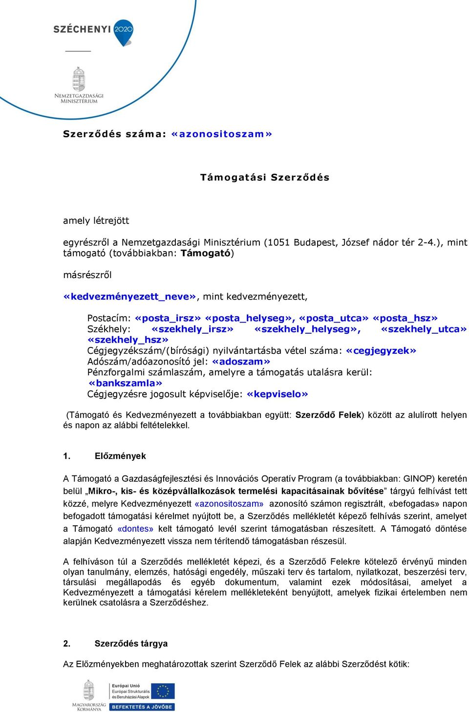 «szekhely_helyseg», «szekhely_utca» «szekhely_hsz» Cégjegyzékszám/(bírósági) nyilvántartásba vétel száma: «cegjegyzek» Adószám/adóazonosító jel: «adoszam» Pénzforgalmi számlaszám, amelyre a támogatás