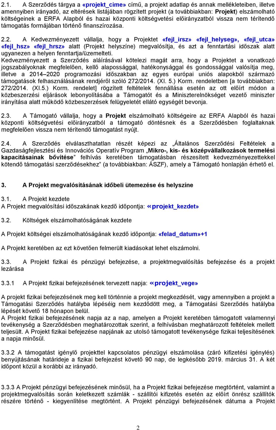 2. A Kedvezményezett vállalja, hogy a Projektet «fejl_irsz» «fejl_helyseg», «fejl_utca» «fejl_hsz» «fejl_hrsz» alatt (Projekt helyszíne) megvalósítja, és azt a fenntartási időszak alatt ugyanezen a